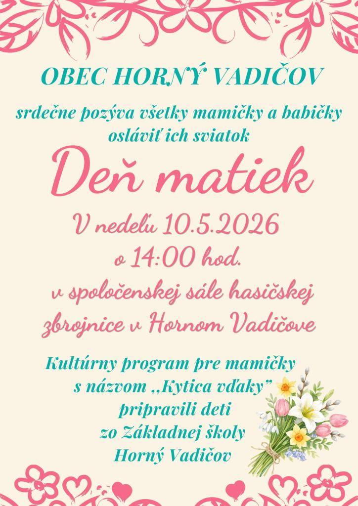 Pri príležitosti sviatku Dňa matiek dňa 10.05.2026 o 14:00 hod. v spoločenskej sále hasičskej zbrojnice v Hornom Vadičove sa bude konať podujatie „Kytica vďaky“ v podobe kultúrneho programu, v ktorom vystúpia deti, žiaci základnej školy. Všetky mamy ste srdečne vítané.