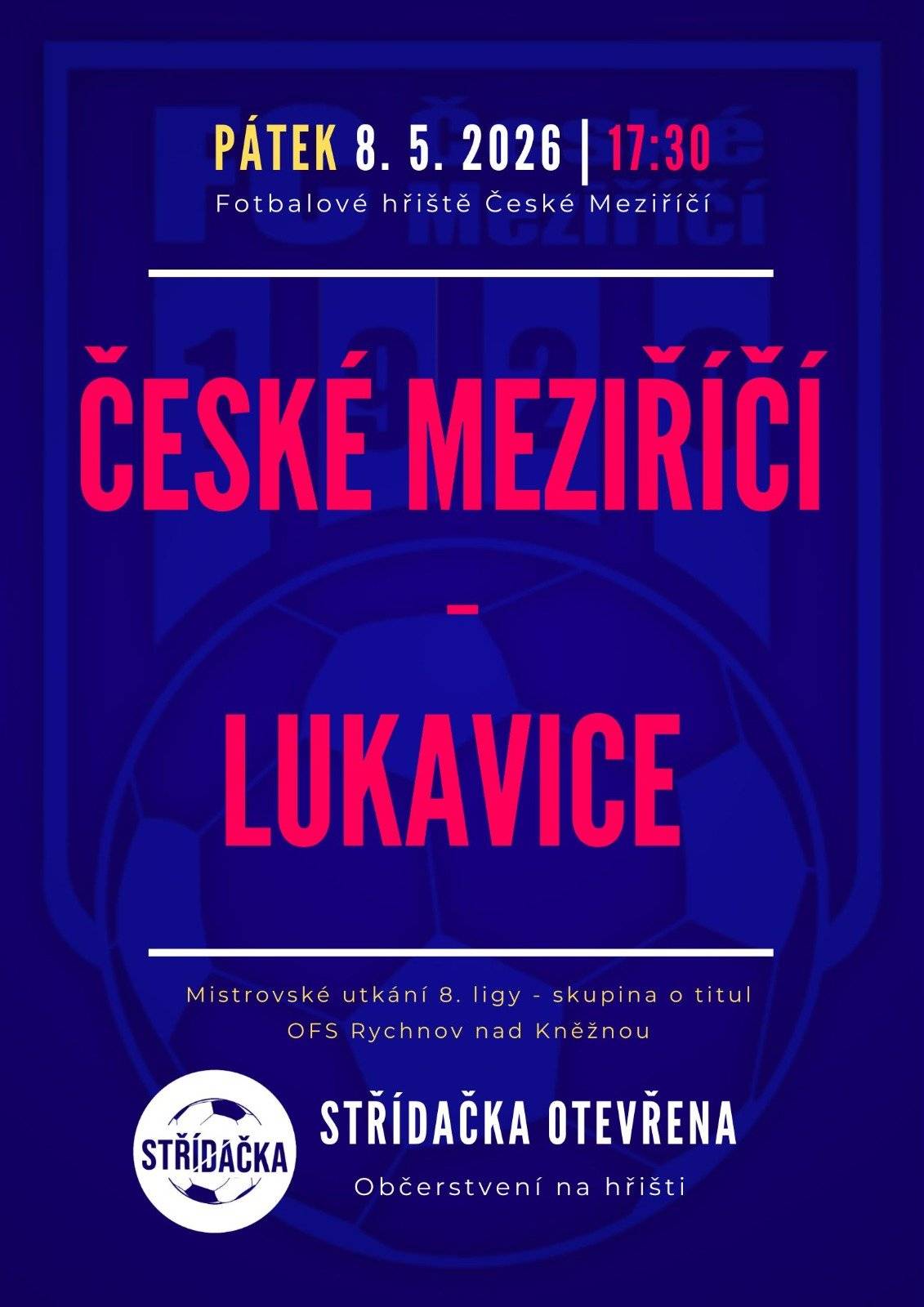 Pozvánka na pátek 8. května až neděli 10. května   Áčko hostí netradičně v pátek od 17:30 (po vzájemné dohodě klubů) Lukavici. Béčko se pokusí natáhnout jarní neporazitelnost v neděli doma proti Čermné. Mladší přípravka odehraje v sobotu turnaj ve Voděradech, starší přípravka v neděli v Albrechticích.       PÁTEK       MUŽI A: České Meziříčí - Lukavice, pátek 8.5. od 17:30   Rozhodčí: Hendrych Ondřej, Moravec Miroslav, Sündermann Matyáš       SOBOTA       MLADŠÍ PŘÍPRAVKA: Turnaj ve Voděradech v sobotu 9.5. od 10:00   Lípa - České Meziříčí   Doudleby - České Meziříčí   Voděrady - České Meziříčí       NEDĚLE       STARŠÍ PŘÍPRAVKA: Turnaj v Albrechticích v neděli 10.5. od 9:00   Týniště - České Meziříčí   Albrechtice/Borohrádek - České Meziříčí   Černíkovice/Solnice - České Meziříčí       MUŽI B: České Meziříčí B - Čermná n. O., neděle 10.5. od 17:00   Rozhodčí: Janeček Petr, Čapek Daniel
