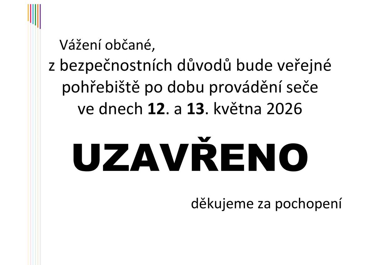 Vážení občané,  z bezpečnostních důvodů bude veřejné pohřebiště po dobu provádění seče ve dnech 12. a 13. května 2026 UZAVŘENO.  Děkujeme za pochopení.