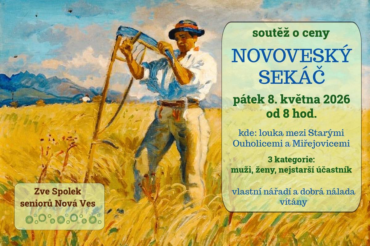 Spolek seniorů Nová Ves Vás srdečně zve na tradiční soutěž v kosení trávy Novoveský sekáč.  Soutěží se ve 3 kategoiích, odměny pro vítěze. S sebou vlastní nářadí a řádné ustrojení vč. pokrývky hlavy. Vítáme soutěžící i fanoušky, dobrá nálada zaručena! ---> Pátek 8. května 2026 od 8 hodin na louce mezi Miřejovicemi a Starými Ouholicemi