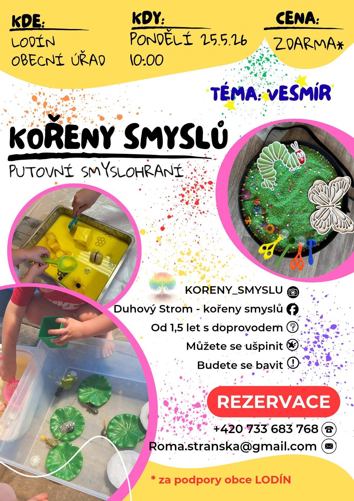 Kořeny smyslů míří do Lodína! Zveme rodiče s dětmi na putovní smyslohraní s tématem VESMÍR. Přijďte si užít zábavné dopoledne plné objevování, tvoření a smyslových aktivit. Obecní úřad Lodín,  Pondělí 25. 5. 2026 v 10:00 hodin. Vstup zdarma díky podpoře obce Lodín Rezervace: 733 683 768 nebo roma.stranska@gmail.com.
