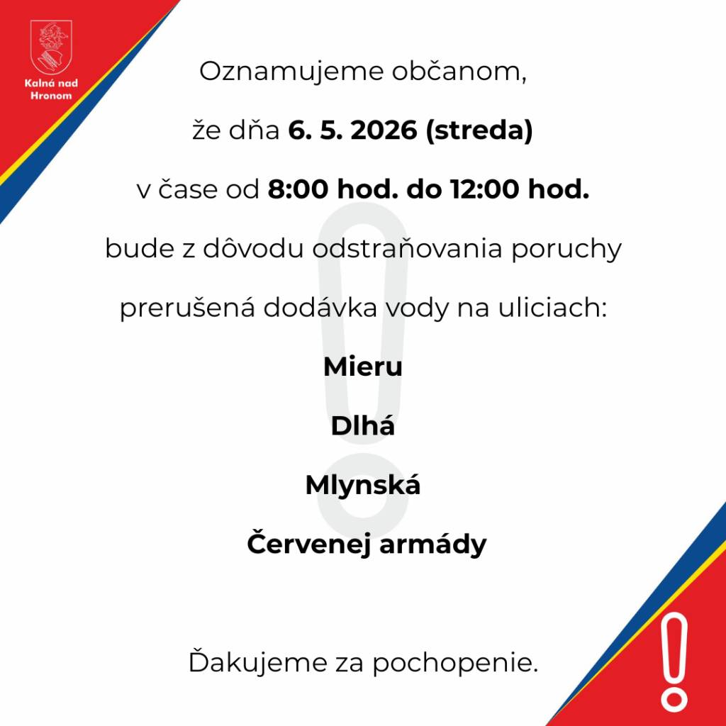 Oznamujeme občanom,  že dňa 6. 5. 2026 (streda) v čase od 8:00 hod. do 12:00 hod. bude z dôvodu odstraňovania poruchy prerušená dodávka vody na uliciach:   Mieru  Dlhá  Mlynská  Červenej armády