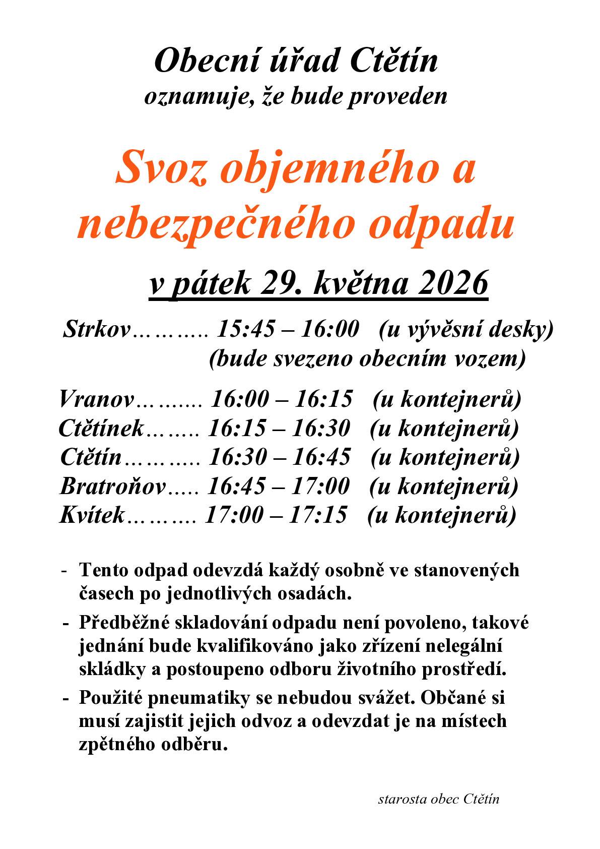 Obecní úřad Ctětín oznamuje, že bude proveden                          Svoz objemného a nebezpečného odpadu v pátek 29. května 2026 - Tento odpad odevzdá každý osobně ve stanovených časech po jednotlivých osadách.                                                                             -  Předběžné skladování odpadu není povoleno, takové jednání bude kvalifikováno jako zřízení nelegální skládky a postoupeno odboru životního prostředí.                                                                                -  Použité pneumatiky se nebudou svážet. Občané si musí zajistit jejich odvoz a odevzdat je na místech zpětného odběru.      Časy pro svozy budou vyvěšeny na vývěsních deskách v každé osadě na webových str. obce a na munipolisu.