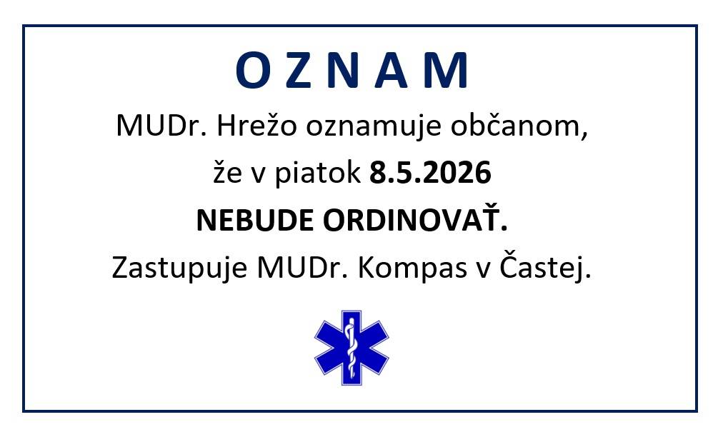 MUDr. Hrežo oznamuje občanom, že v piatok 8.5.2026 NEBUDE ORDINOVAŤ.  Zastupuje MUDr. Kompas v Častej.