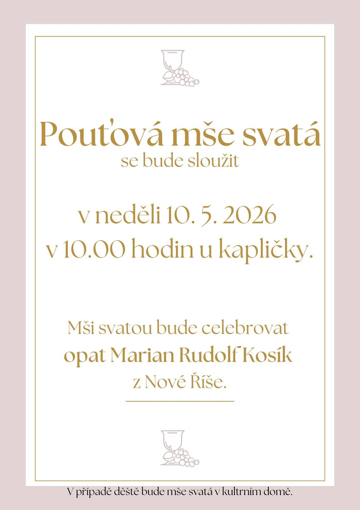 Pouťová mše svatá se bude sloužit v neděli 10. 5. 2026 v 10.00 hodin u kapličky. Mši svatou bude celebrovat opat Marian Rudolf Kosík z Nové Říše. V případě deště bude mše v kultrním domě.
