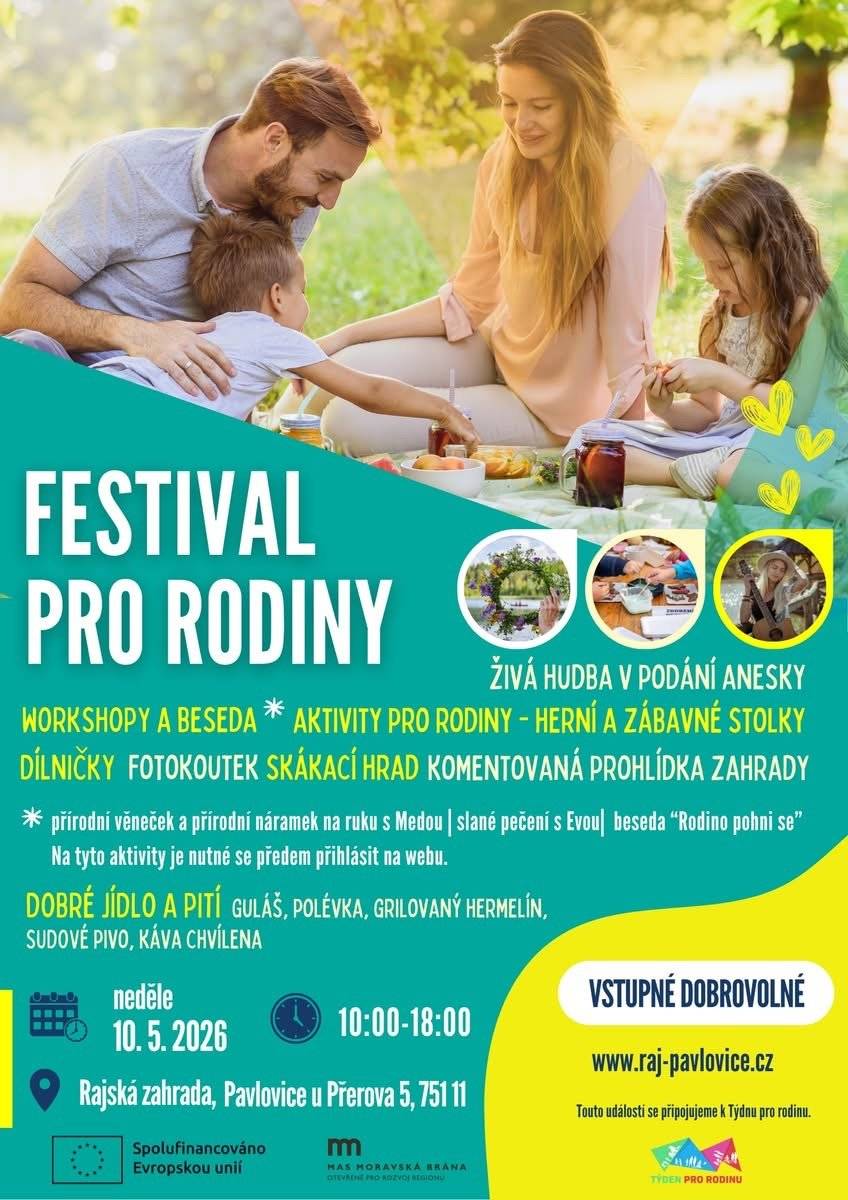 Centrum pro rodinu Ráj zve všechny rodiny na Festival pro rodiny, který se uskuteční v neděli 10. května 2026 od 10 do 18 hodin v Rajské zahradě v Pavlovicích u Přerova.  Program festivalu: Workshopy: Pečení housek, tvorba květinových šperků Inky Kreativní dílny  Malování na obličej Skákací hrad Malování hennou na tělo Besedy Fotokoutek s fotografkou Zákusky, čepované pivo Živá hudba a další.   Oběd - polévka, guláš, od 14 hodin grilování. Stánek s kávou Chvílena   Přijďte si užít příjemný den s rodinou. Těšíme se na vás. www.raj-pavlovice.cz