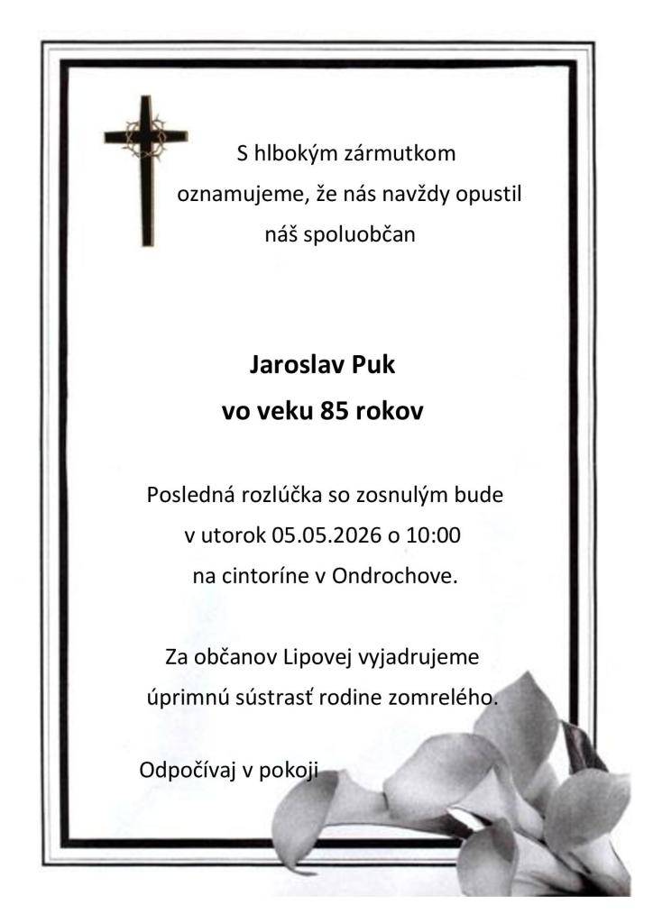 S hlbokým zármutkom Vám oznamujeme, že nás navždy opustil náš spoluobčan Jaroslav Puk vo veku 85 rokov. Posledná rozlúčka so zosnulým bude v utorok 5. mája 2026 o 10:00 hod. na cintoríne v Ondrochove.