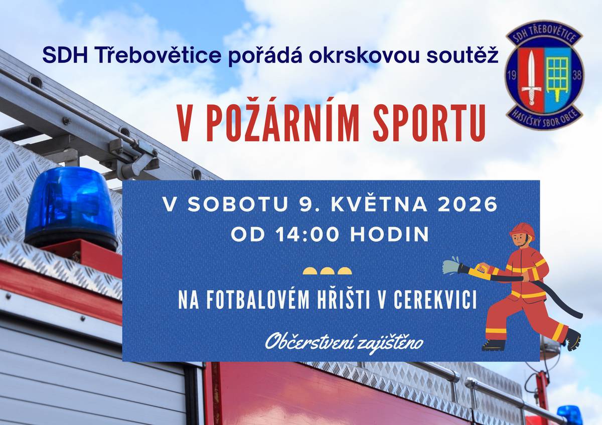 Sbor dobrovolných hasičů Třebovětice pořádá okrskovou soutěž v požárním sportu, která se koná v sobotu 9. května 2026 od 14.00 hodin vedle fotbalového hřiště v Cerekvici nad Bystřicí. Občerstvení zajištěno!