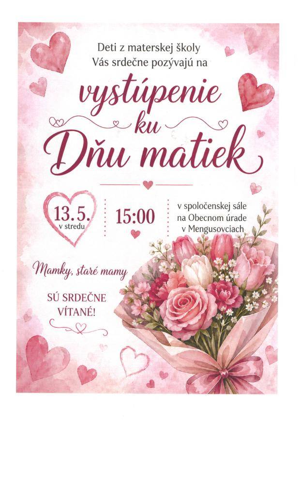 Materská škola v Mengusovciach srdečne pozýva mamky a  staré mamy  na vystúpenie pri príležitosti Dňa matiek. Podujatie sa uskutoční v stredu  13. mája  o 15.00 v spoločenskej sále na Obecnom úrade v Mengusovciach.