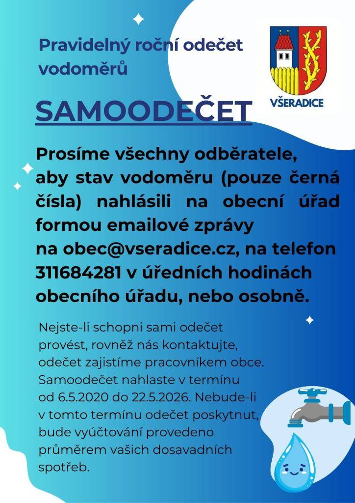 Vážení spoluobčané, odběratelé vody v obci Všeradice,    oznamujeme zahájení pravidelného ročního odečtu stavu vodoměrů. Prosíme o spolupráci při nahlášení aktuálních stavů formou samoodečtu, čímž usnadníte a zrychlíte proces fakturace.