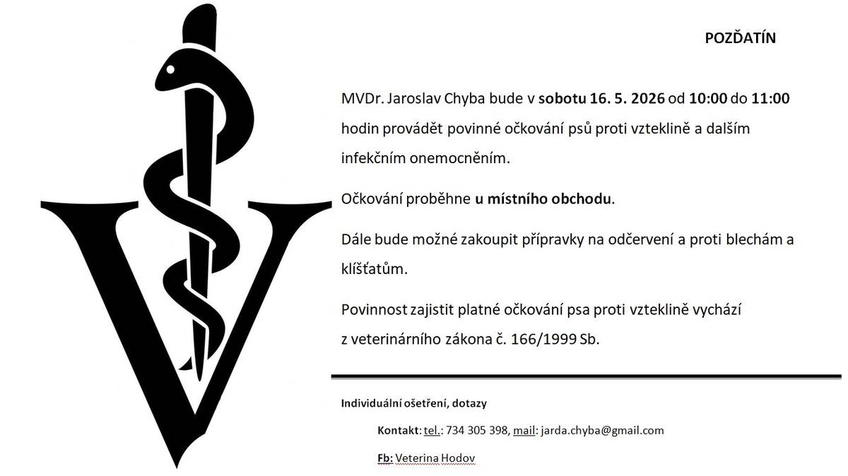 MVDr. Jaroslav Chyba bude v sobotu 16. 5. 2026 od 10:00 do 11:00 hodin provádět povinné očkování psů proti vzteklině a dalším infekčním onemocněním. Očkování proběhne u místního obchodu. Dále bude možné zakoupit přípravky na odčervení a proti blechám a klíšťatům. Povinnost zajistit platné očkování psa proti vzteklině vychází z veterinárního zákona č. 166/1999 Sb.    Individuální ošetření, dotazy Kontakt: tel.: 734 305 398, mail: jarda.chyba@gmail.com Fb: Veterina Hodov