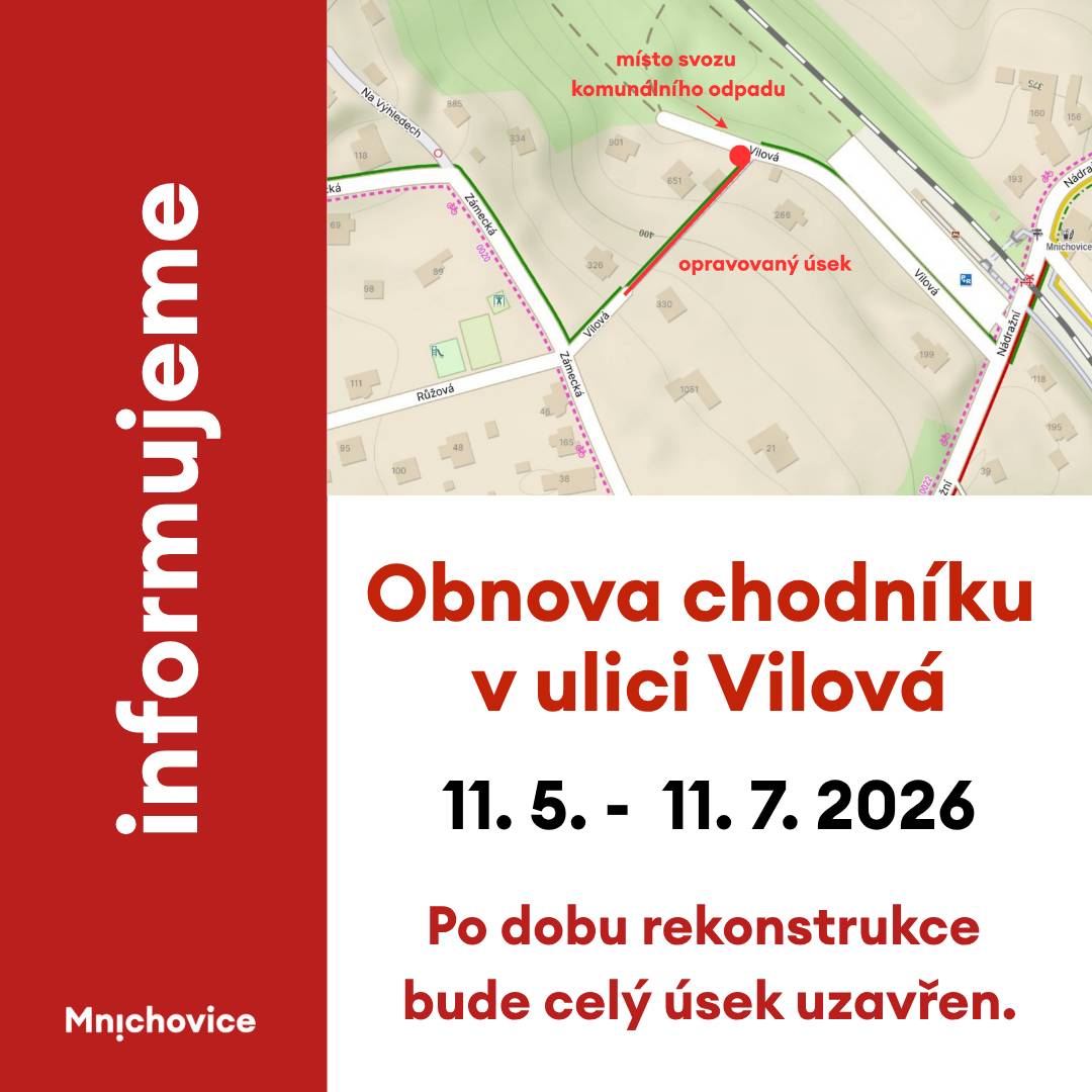 V pondělí 11. 5. 2026 zahájí město Mnichovice rekonstrukci chodníku v úseku mezi ulicemi Vilová a Zámecká. Předpokládané ukončení stavebních prací je plánováno na 11. 7. 2026. Stavba bude probíhat za plné uzavírky daného úseku. Přístup do nemovitostí zůstane zachován, nebude však možné v místě parkovat ani běžně projíždět. Po dobu stavby zároveň nebudou schody v rekonstruovaném úseku průchozí ani pro pěší. 🗑 Svoz komunálního odpadu bude probíhat standardně. Popelnice bude potřeba přistavovat na svozové místo u ulice Vilová a označit číslem popisným. 🚗 Ve výjimečných případech bude možné po domluvě se zhotovitelem umožnit vjezd do stavby. Některé fáze prací ale vjezd neumožní vůbec. Prosíme všechny obyvatele o trpělivost, opatrnost a respektování pokynů stavby. Děkujeme za pochopení. 📞 Kontakt na zhotovitele: Ctirad Fencl 777 165 935 ctiradfe@gmail.com 📞 Kontakt za město: Antonín Bošek 734 540 749 antonin.bosek@mnichovice.cz