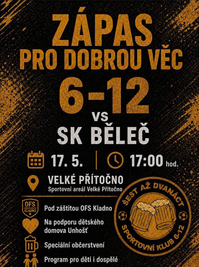 eděle 17.5.2026, 17 hod.  fotbalový zápas 6-12 vs. SK Běleč  na podporu dětského domova Unhošť  speciální občerstvení  program pro děti i dospělé