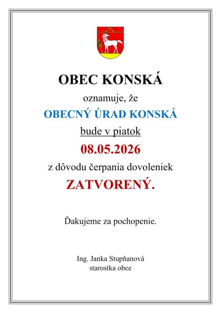 Obec Konská oznamuje občanom, že OBECNÝ ÚRAD KONSKÁ bude v piatok 08.05.2026 z dôvodu čerpania dovoleniek - ZATVORENÝ.  Ďakujeme za pochopenie.
