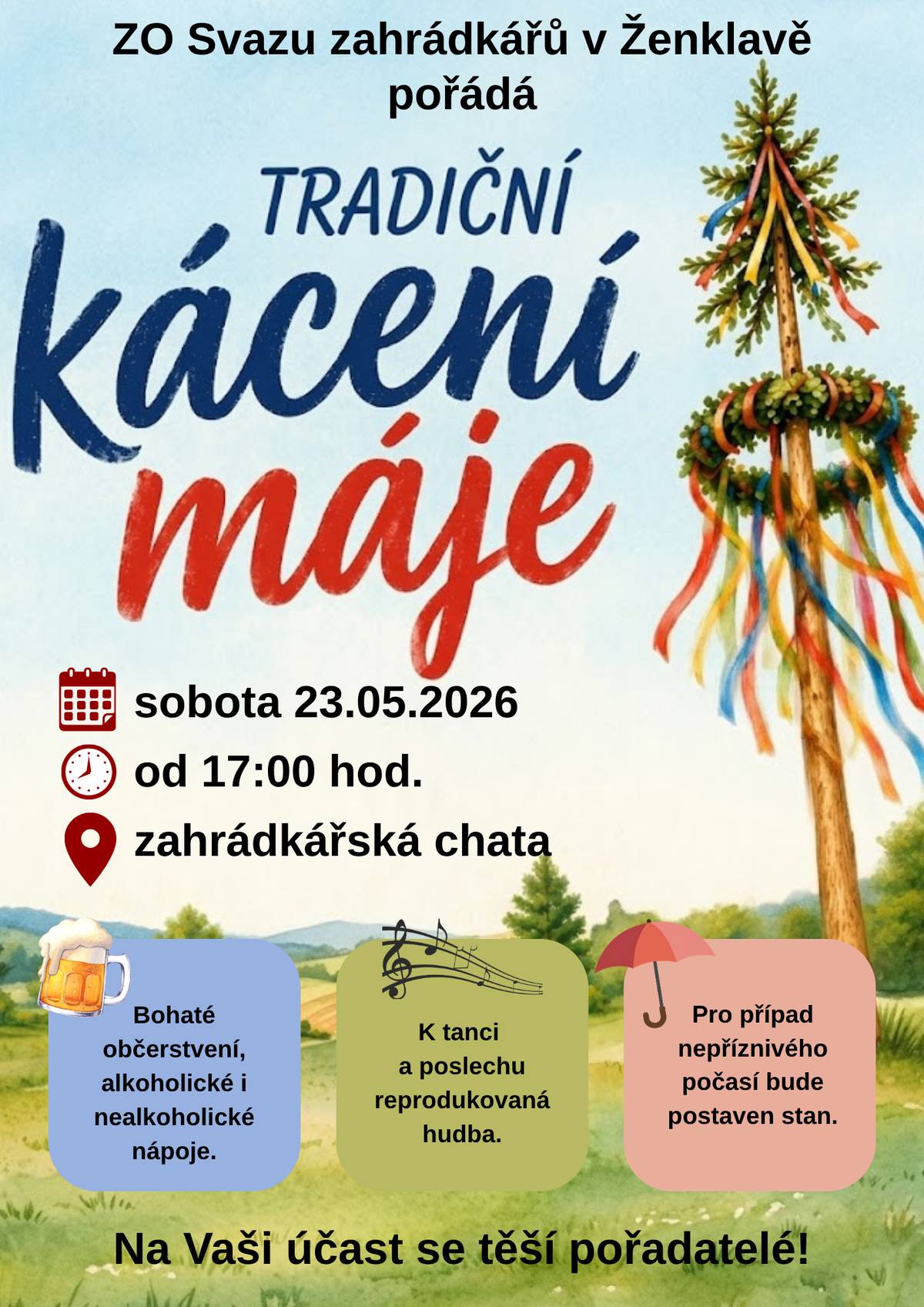 ZO Svazu zahrádkářů v Ženklavě vás srdečně zve na TRADIČNÍ KÁCENÍ MÁJE, které se uskuteční v sobotu 23. května 2026.  Základní informace:   ⏰ Start: od 17:00 hod.   📍 Místo: zahrádkářská chata   Více informací na plakátku. Na vaši účast se těší pořadatelé! ✨🌳