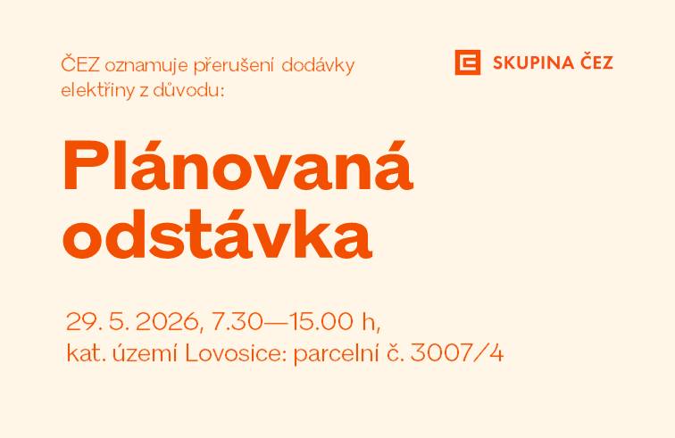 ČEZ Distribuce, a. s. upozorňuje na přerušení dodávky elektrické energie dne 29.5.2026 od 7:30 do 15:00. Plánovaná odstávka zahrnuje tyto lokality: kat. území Lovosice (kód 687707): parcelní č. 3007/4  Přerušení dodávky elektrické energie je nutné z důvodu plánovaných prací na distribuční soustavě, které jsou nezbytné pro zajištění bezpečných a spolehlivých dodávek elektřiny.   Zasílání oznámení o plánovaných odstávkách e-mailem nebo SMS si může sjednat každý zákazník ke svému odběrnému místu jednoduše a zdarma na www.cezdistribuce.cz/sluzba, popř. jsou tyto informace k dispozici také na www.cezdistribuce.cz/odstavky, a to vždy nejpozději 15 dnů před konáním odstávky.