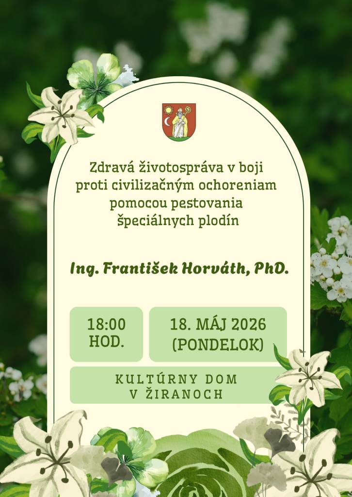 Vedenie JDS v Žiranoch pozýva svojich členov ako aj nečlenov na prednášku Ing. Františka Horvátha, PhD. na tému: „Zdravá životospráva v boji proti civilizačným ochoreniam pomocou pestovania špeciálnych plodín", ktorá sa uskutoční dňa 18. 5. 2026 (pondelok) o 18:00 hod. v kultúrnom dome v Žiranoch.
