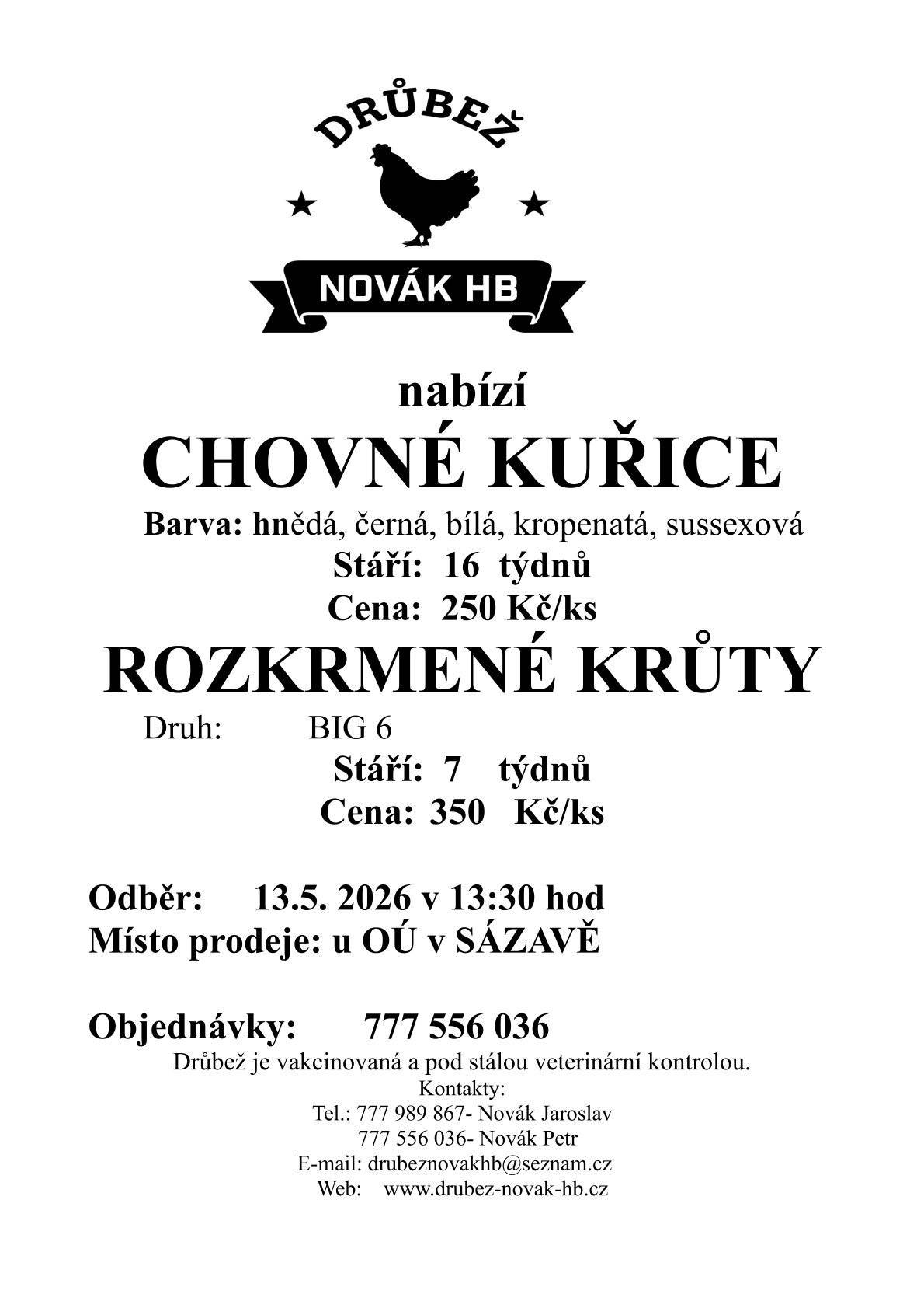 Drůbež Novák HB bude prodávat ve středu 13.května ve 13:30 u OÚ v Sázavě kuřice 16 týdnů (hnědé/černé) 250 Kč/ks a krůty (7 týdnů) 350 Kč/ks.