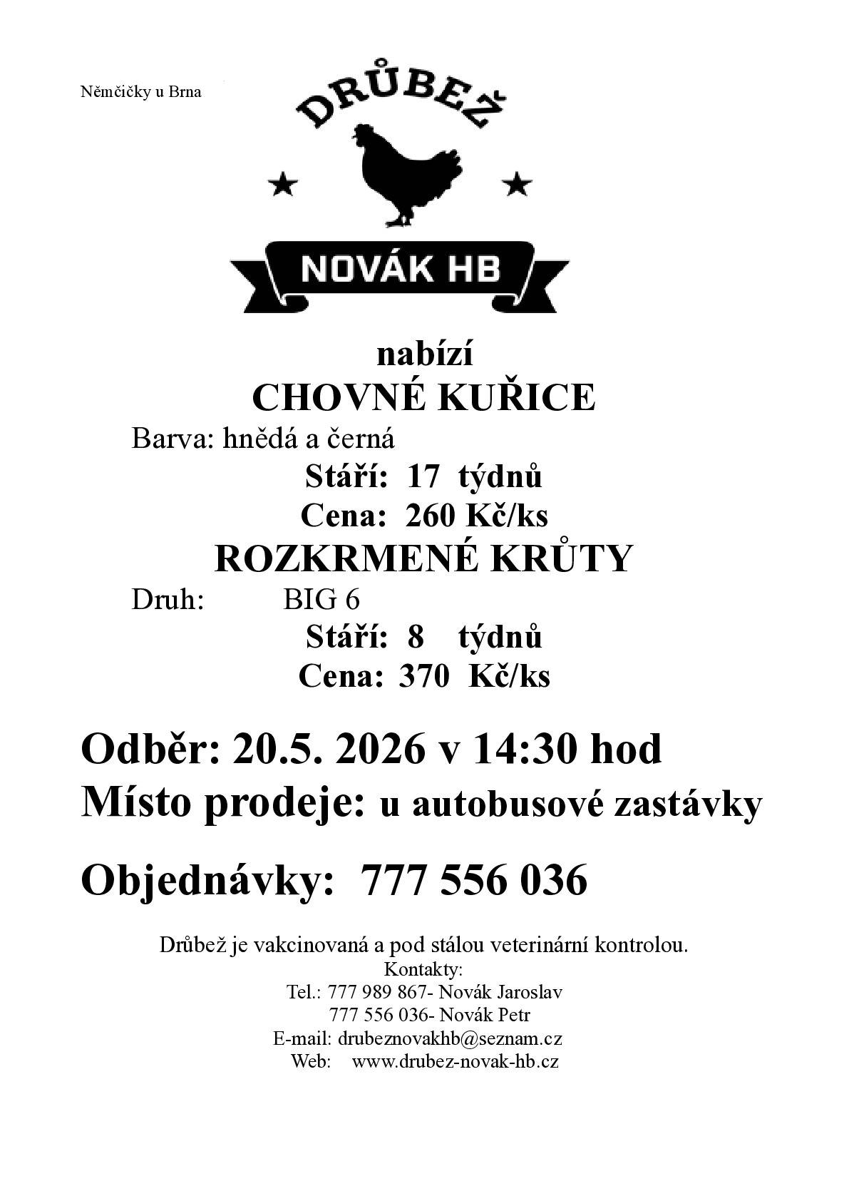 Drůbež Novák HB - drůbežárna Mírovka, bude dne 20. 5. 2026 ve 14:30 hodin u autobusové zastávky prodávat nosné kuřice před snůškou, stáří 17 týdnů, cena 260 Kč za kus, barva hnědá a černá. Dále bude prodávat rozkrmené krůty, stáří 8 týdnů, cena 370 Kč za kus. Objednávat můžete na telefonním čísle 777 556 036.