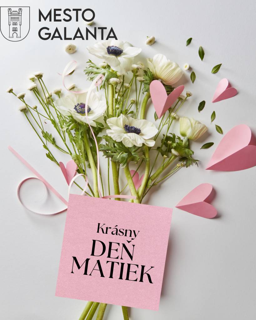 Milé mamy, mamičky, staré mamy,  pri príležitosti Dňa matiek vám Mesto Galanta zo srdca ďakuje za vašu nekonečnú lásku, obetavosť, trpezlivosť a starostlivosť, ktorou každý deň napĺňate naše rodiny i spoločnosť.