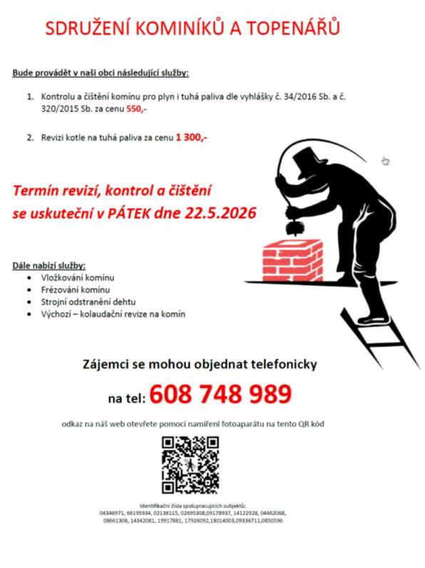 Sdružení kominíků a topenářů bude v obci 22.5.2026 nabízet čištění komínů, revize kotlů a další služby. Objednat se můžete na tel.č. 608 748 989. Firma nabízí široké spektrum služeb v oblasti kontroly a čištění komínů v souladu s vyhláškami č. 34/2016 Sb. a č. 320/2015 Sb. Dále provádí  revizi kotle na tuhá paliva. Mezi další služby patří vložkování komínu, frézování, strojní odstranění dehtu a nové kolaudační revize na komín.