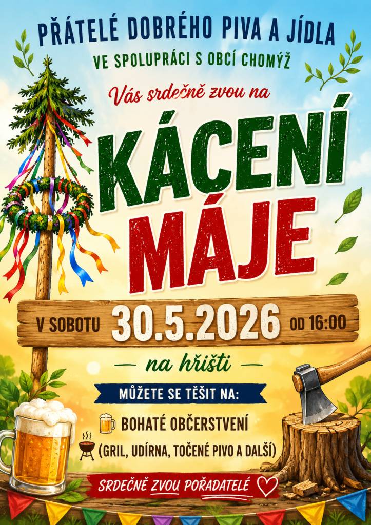 Přátelé dobrého piva a jídla společně s obcí Chomýž srdečně zvou na kácení máje.    Kdy? V sobotu 30. května od 16. hodin.  Kde? Na hřišti v Chomýži.