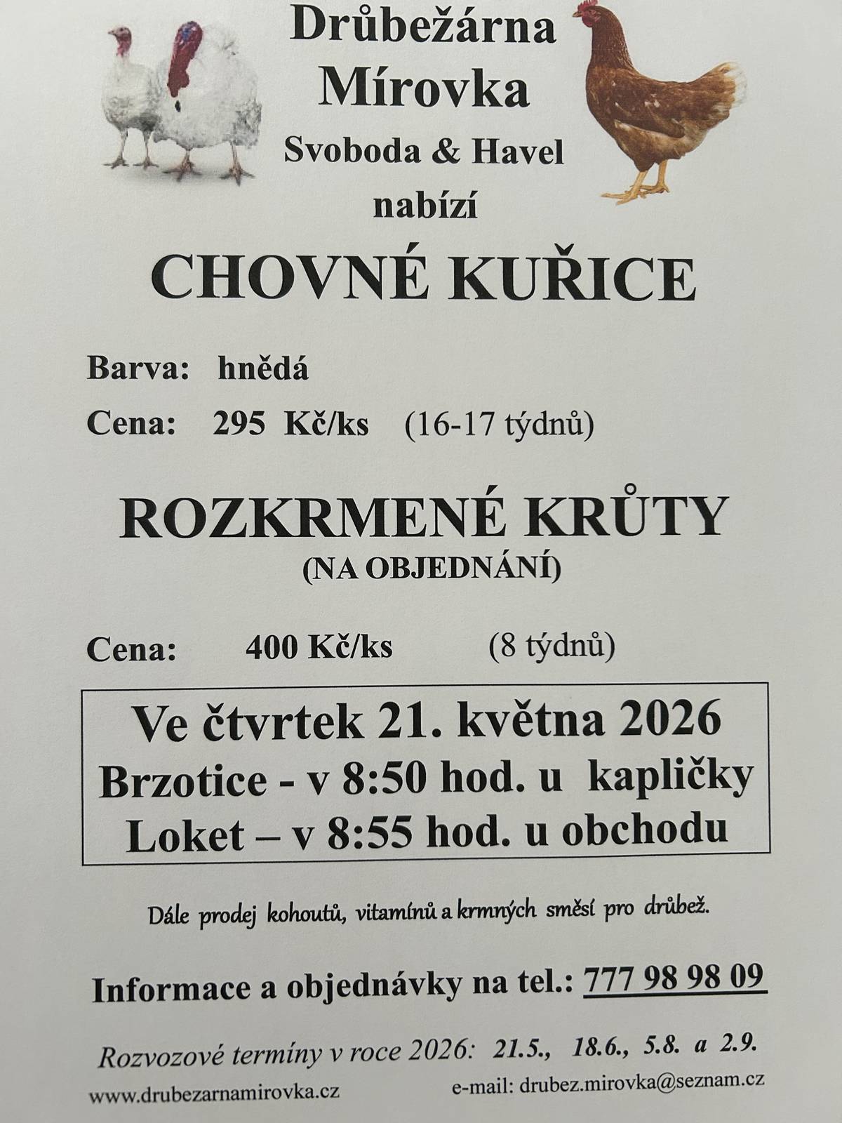 DRŮBEŽÁRNA MÍROVKA, Svoboda-Havel, prodává   ve čtvrtek 21. května 2026 v  Brzotice - v 8:50 hod. u  kapličky Loket – v 8:55 hod. u obchodu nosné kuřice (hnědé) - stáří 16-17 týdnů, cena 295 Kč a rozkrmené krůty - stáří 8 týdnů, cena 400 Kč.