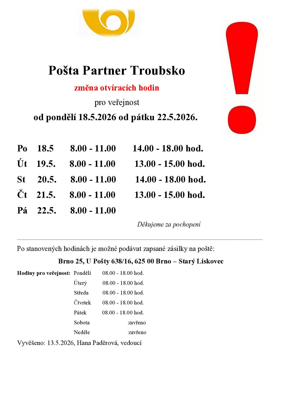 Pošta Troubsko bude od pondělí 18.5.2026 od pátku 22.5.2026 otevřena následovně: Po    18.5 8.00 - 11.00 14.00 - 18.00 hod. Út    19.5. 8.00 - 11.00 13.00 - 15.00 hod. St    20.5. 8.00 - 11.00 14.00 - 18.00 hod. Čt    21.5. 8.00 - 11.00 13.00 - 15.00 hod. Pá    22.5. 8.00 - 11.00