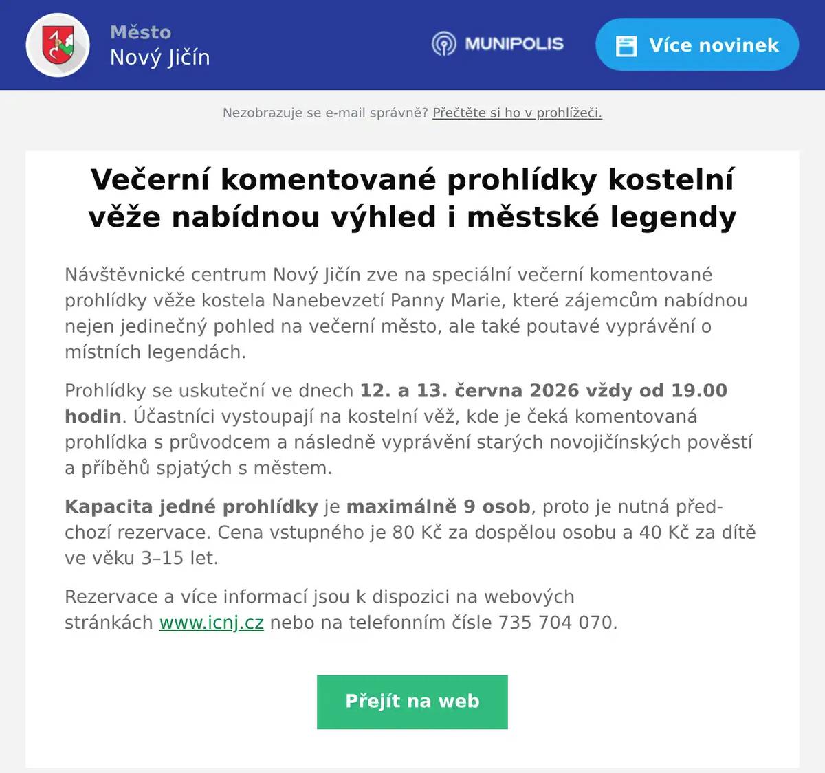 Návštěvnické centrum Nový Jičín zve na speciální večerní komentované prohlídky věže kostela Nanebevzetí Panny Marie, které zájemcům nabídnou nejen jedinečný pohled na večerní město, ale také poutavé vyprávění o místních legendách. Prohlídky se uskuteční ve dnech 12. a 13. června 2026 vždy od 19.00 hodin. Účastníci vystoupají na kostelní věž, kde je čeká komentovaná prohlídka s průvodcem a následně vyprávění starých novojičínských pověstí a příběhů spjatých s městem. Kapacita jedné prohlídky je maximálně 9 osob, proto je nutná předchozí rezervace. Cena vstupného je 80 Kč za dospělou osobu a 40 Kč za dítě ve věku 3–15 let. Rezervace a více informací jsou k dispozici na webových stránkách www.icnj.cz nebo na telefonním čísle 735 704 070.