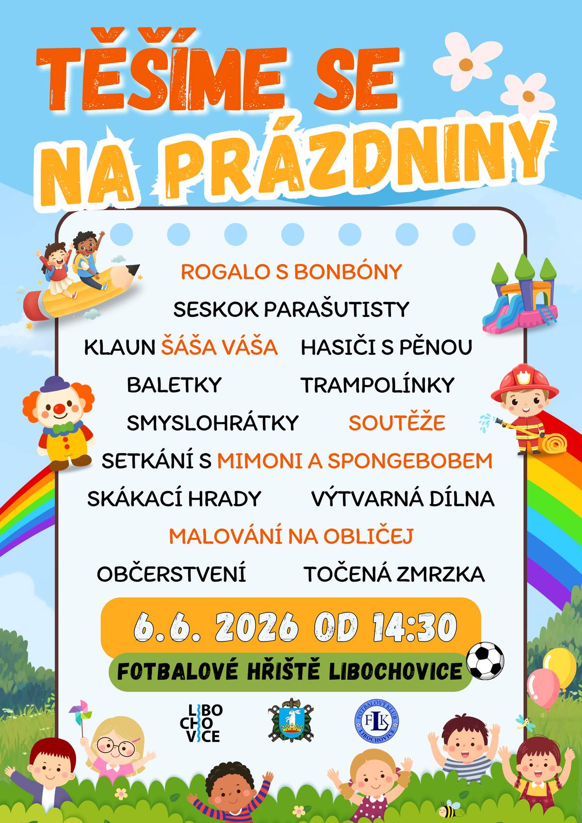 Zveme všechny děti na veselé odpoledne plné zábavy a her! Společně oslavíme pomalu přicházející léto a prázdniny, a to v sobotu 6. června od 14:30 na fotbalovém hřišti v Libochovicích.   Na co vše se můžete těšit?  Rogalo s bonbóny a seskok parašutisty 🍬🪂 Klaun Šáša Váša Hasiči s pěnou 🚒 Vystoupení Malých Baletek a Trampolínek TJ Sokol 🩰 🤸 Soutěže pro děti 🏆 Smyslohrátky 🧩 Setkání s Mimoni a SpongeBobem Skákací hrady 🏰 Výtvarná dílna a malování na obličej 🎨 Občerstvení a točená zmrzka po celé odpoledne 🌭🍦