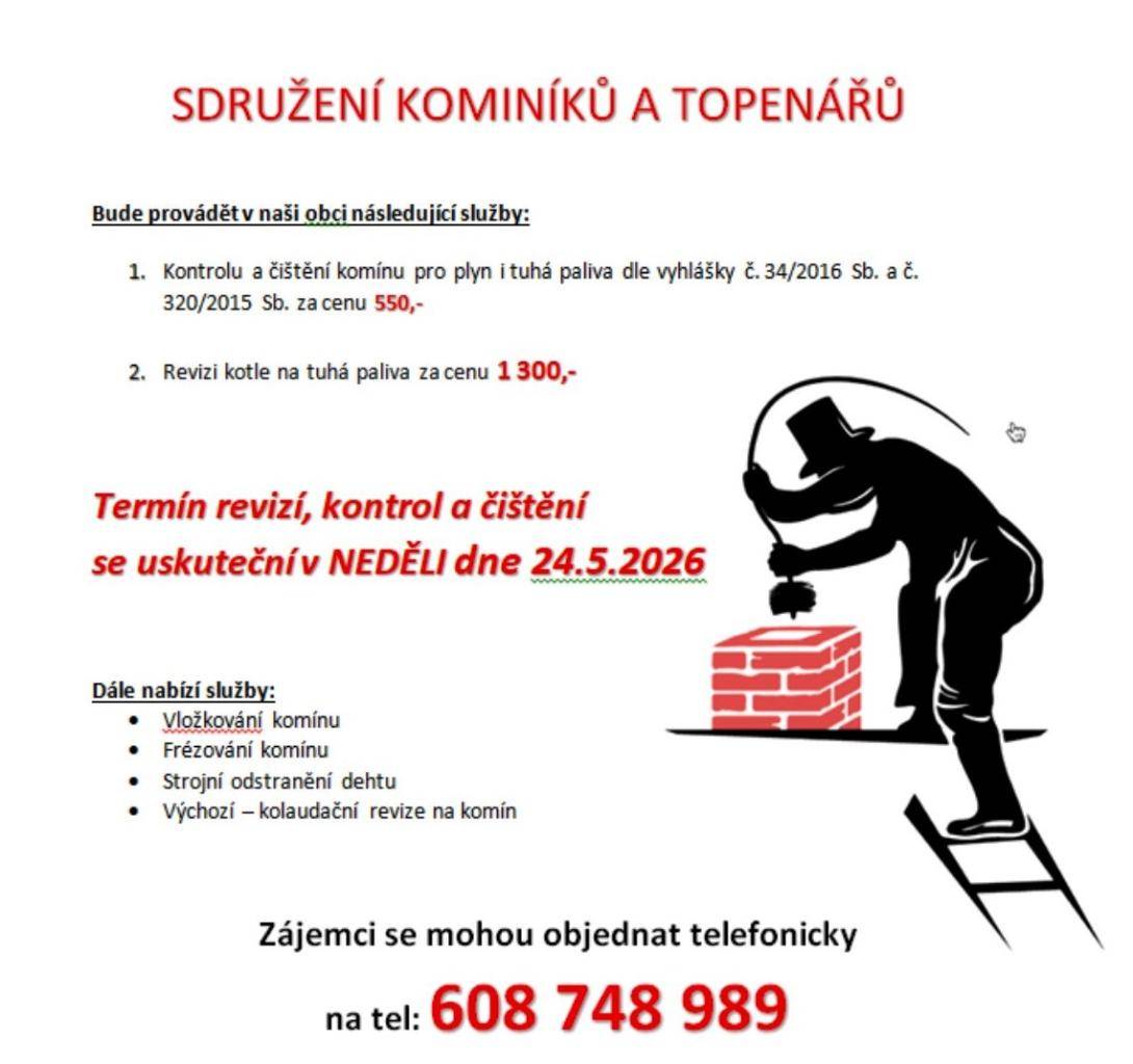 Sdružení kominíků a topenářů bude v obci provádět kontrolu a čištění komínů pro plyn i tuhá paliva podle vyhlášky č. 34/2016 Sb. a č. 320/2015 Sb. za cenu 550 Kč. Dále nabídne revizi kotle na tuhá paliva za cenu 1 300 Kč. Termín revizí a kontrol je stanoven na neděli 24. května 2026. Zájemci se moho