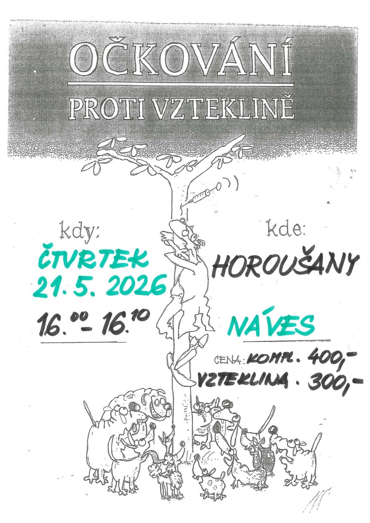 Očkování psů proti vzteklině se koná ve čtvrtek 21.5.2026,cena kompl.400,-,vzteklina 300,-Kč. V Horoušanech od 16:00h-16:10h,Hostouň:od 16:15-17:00h,Svržno:17:10-17:20h,Babice:17:55-18:10h,Mirkovice:19:15-19:25h,Přes:18:30-18:45h,Holubeč:17:30-17:45h,Mělnice:18:50-19:10h,Sychrov:18:15-18:25h,