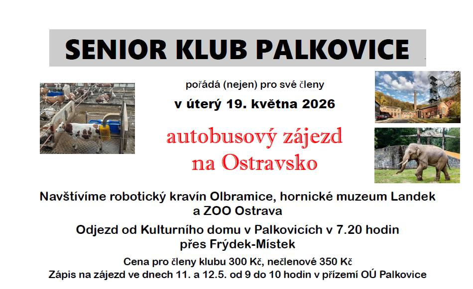 Senior klub Palkovice pořádá v úterý 19. května 2026 autobusový zájezd na Ostravsko. Navštívíte moderní robotický kravín v Olbramicích u Klimkovic, hornické muzeum Landek a na závěr ZOO Ostrava. Zápis na zájezd proběhne v přízemí OÚ ve dnech 11. 5. a 12. 5. od 9.00 do 10.00. Cena: 300 Kč člen / 350 Kč nečle