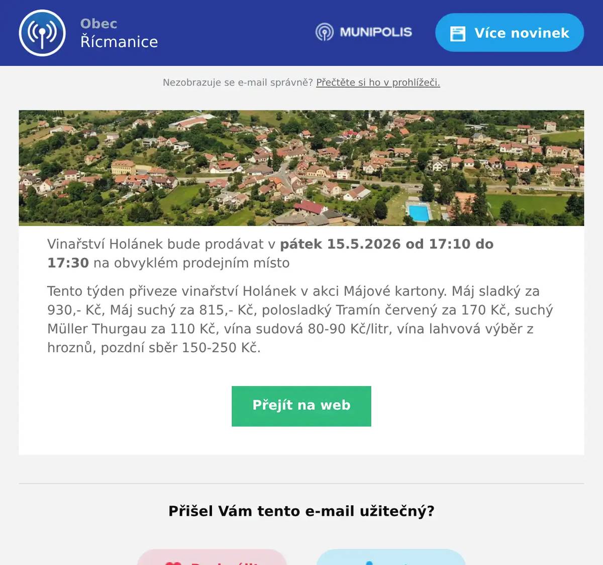 Vinařství Holánek bude prodávat v pátek 15.5.2026 od 17:10 do 17:30 na obvyklém prodejním místo Tento týden přiveze vinařství Holánek v akci Májové kartony. Máj sladký za 930,- Kč, Máj suchý za 815,- Kč, polosladký Tramín červený za 170 Kč, suchý Müller Thurgau za 110 Kč, vína sudová 80-90 Kč/litr, vína lahvová výběr z hroznů, pozdní sběr 150-250 Kč.