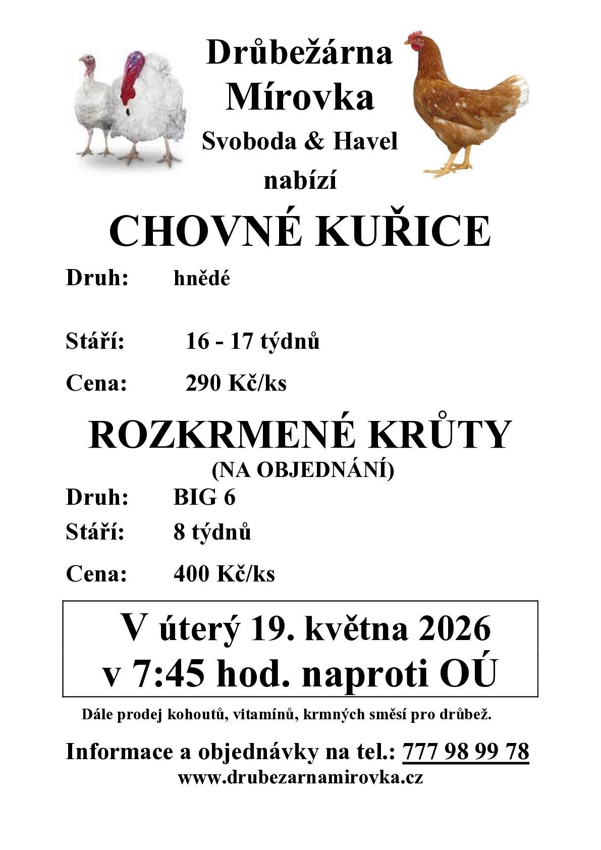 DRŮBEŽÁRNA MÍROVKA, Svoboda-Havel, prodává v úterý 19. května 2026 v 7:45 hod. u OÚ kuřice hnědé stáří 16 - 17 týdnů cena 290 Kč/ks. a krůty 8 týdnů, cena 400 Kč/ks. Objednání (doporučujeme) je možné na tel.: 777 98 99 78 nebo drubezarna.mirovka@seznam.cz.