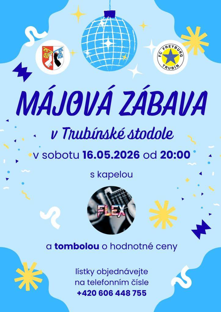 Zveme Vás na Májovou zábavu, která se uskuteční 16.5.2026 od 20:00 hodin v Trubínské stodole.    Součástí zábavy bude tombola o hodnotné ceny.    Lístky objednávejte na tel. č.: +420 606 448 755.