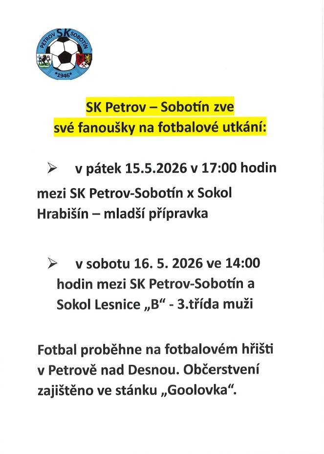 > v pátek 15.května v 17 hodin - SK Petrov-Sobotín x Sokol Hrabišín - mladší přípravka  > v sobotu 16.května 2026 ve 14 hodin SK Petrov-Sobotín x Sokol Lesnice "B" - 3.třída muži  > fotbalové hřiště v Petrově nad Desnou  > občerstvení zajištěno