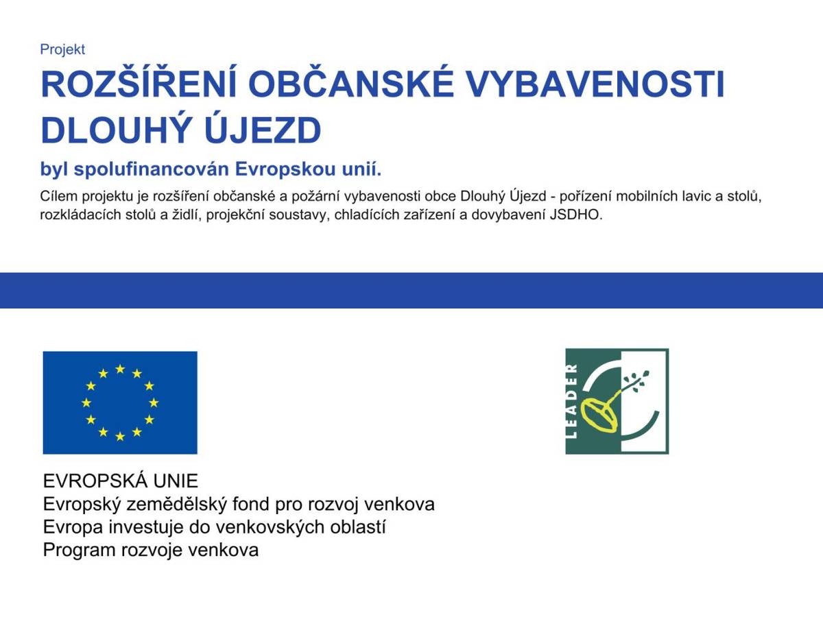 Projekt byl spolufinancován Evropskou unií.  Cílem projektu je rozšíření občanské a požární vybavenosti obce Dlouhý Újezd – pořízení mobilních lavic a stolů, rozkládacích stolů a židlí, projekční soustavy, chladících zařízení a dovybavení JSDHO.