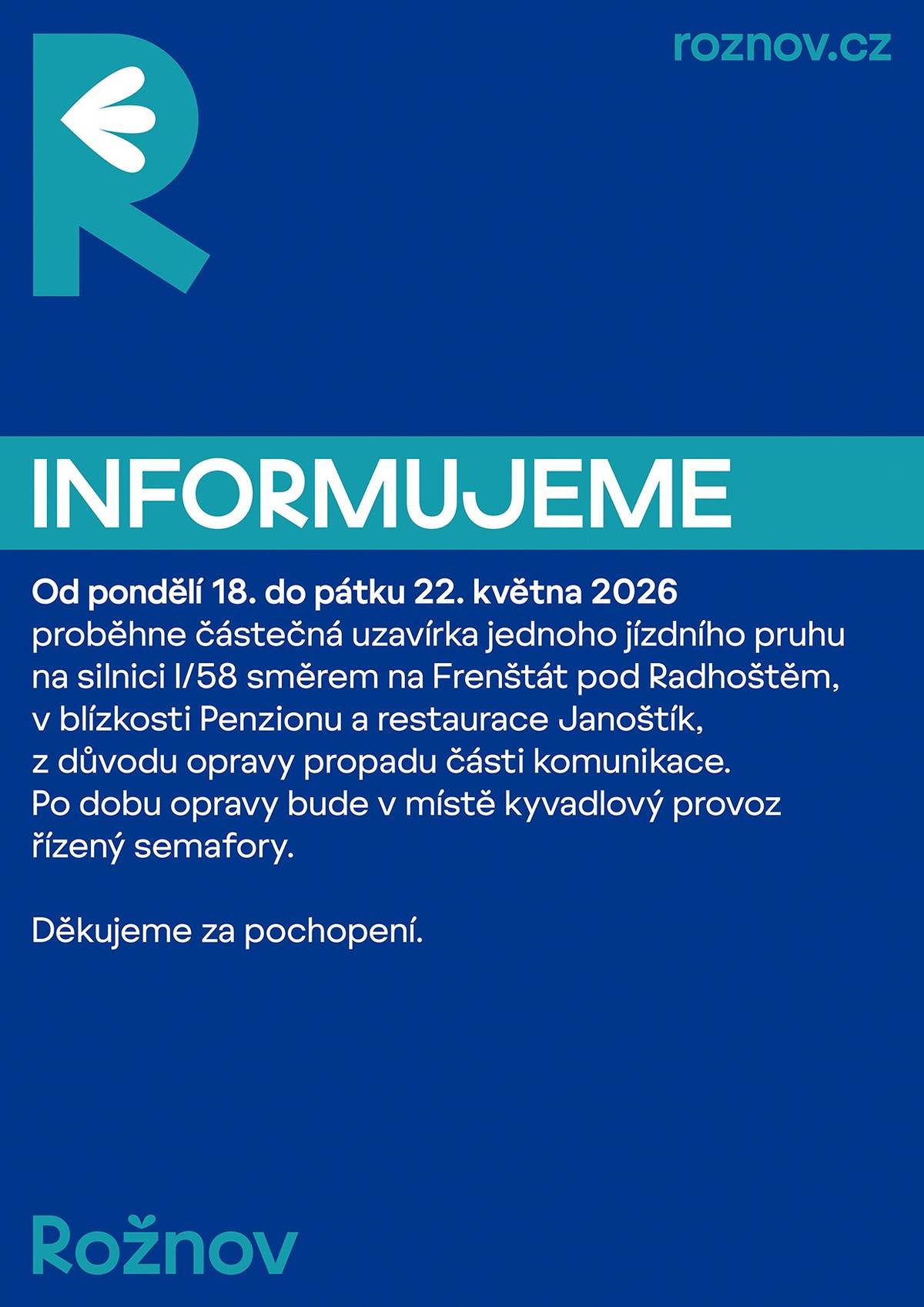👉 Od pondělí 18. do pátku 22. května 2026 bude probíhat oprava propadu části komunikace na silnici I/58 směrem na Frenštát pod Radhoštěm, v blízkosti Penzionu a restaurace Janoštík. ⚠️ Po dobu prací bude v místě zavedena částečná uzavírka jednoho jízdního pruhu a doprava bude vedena kyvadlově pomocí semaforů. 🙏 Prosíme řidiče o zvýšenou opatrnost, respektování dopravního značení a trpělivost při průjezdu úsekem. Děkujeme za pochopení 🙏