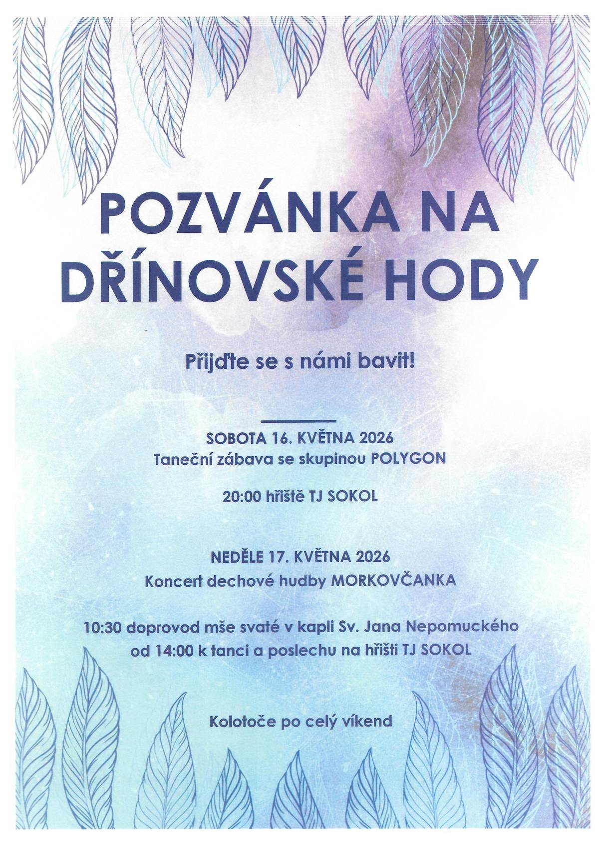 Obec Dřínov a TJ Sokol Dřínov srdečně zvou všechny spoluobčany na Dřínovské hody. V neděli 17. května zahraje dechová hudba Morkovčanka v 10,30 jako doprovod mše svaté v kapli sv. Jana Nepomuckého a od 14,00 k tanci a poslechu na fotbalovém hřišti.