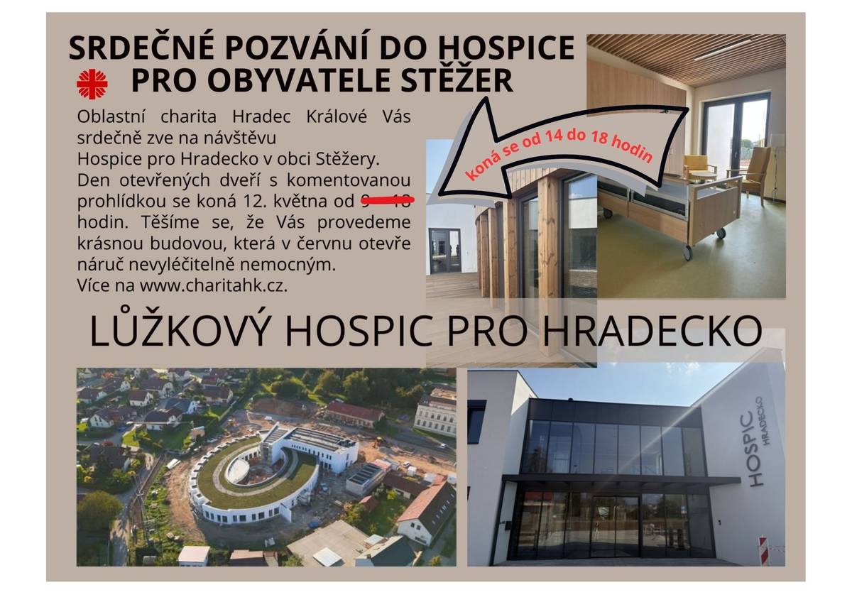 POZOR UPOZORŇUJEME NA ZMĚNU ČASU KONÁNÍ DNE OTEVŘENÝCH DVEŘÍ LŮŽKOVÉHO HOSPICE VE STĚŽERÁCH PRO OBYVATELE STĚŽER.   Den otevřených dveří pro obyvatele Stěžer se koná dne 12. května 2026 v době od 14:00 do 18:00 hodin.   Oblastní charita Hradec Králové srdečně zve všechny obyvatele Stěžer na den otevřených dveří nového Lůžkového hospice pro Hradecko. Přijďte si prohlédnout krásné a moderní prostory hospice, který již brzy nabídne péči a podporu nevyléčitelně nemocným i jejich blízkým.   S přáním pěkného dne Obec Stěžery