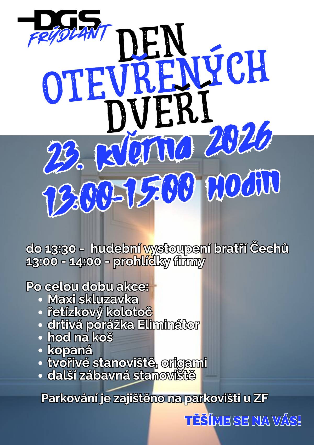 Srdečně Vás zveme 23. května 2026 od 13:00 do 15:00 hodin na jedinečný Den otevřených dveří, do DGS Frýdlant, během kterého můžete nahlédnout do světa hliníku, žáru, forem a poctivého řemesla. Ukážeme Vám, jak vznikají výrobky, se kterými se potkáváte každý den — a přitom netušíte, kolik práce, zkušeností a preciznosti za nimi stojí. A protože chceme, aby si den užila celá rodina, čeká vás také doprovodný program plný zábavy — zejména pro děti! Těšit se můžete na atrakce, skvělou atmosféru a společně strávený čas. Možná právě během této návštěvy zjistíte, že by se Vám u nás líbilo nejen na návštěvě… ale i jako součást našeho týmu.  Zaparkovat své auto můžete naproti DGS, na parkovišti ZF.
