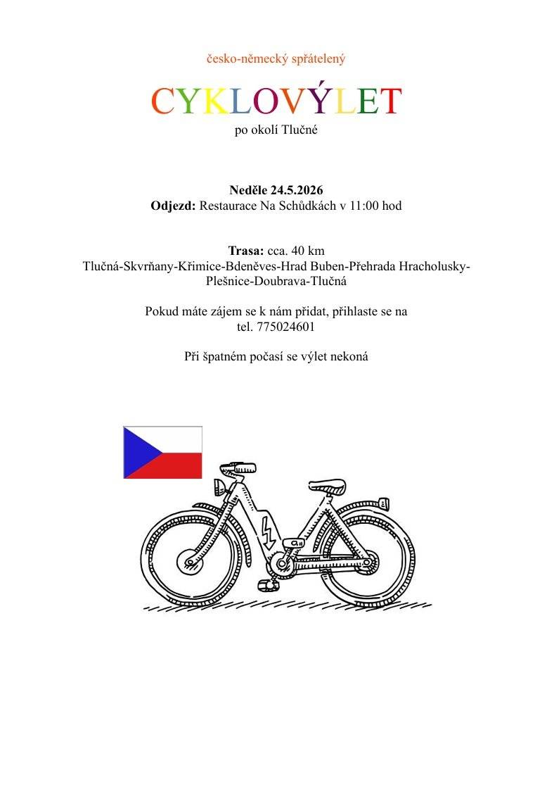 Srdečně zveme širokou veřejnost na česko-německý spřátelený cyklovýlet po okolí Tlučné, který se koná v neděli 24. května 2026. Odjezd je v 11 hodin od Restaurace Na Schůdkách, trasa bude mít cca 40 km. Pokud máte zájem se přidat, přihlaste se na tel. 775 024 601. Při špatném počasí se výlet nekoná.