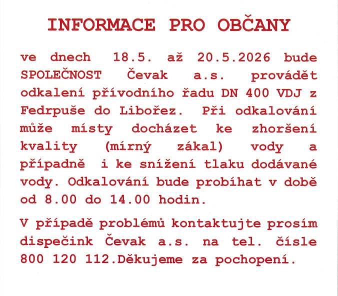 Společnost Čevak a.s. upozorňuje občany, že ve dnech 18. až 20. května 2026 bude probíhat odkalení přívodního řadu DN 400 z Fedrpuše do Libořez. Práce budou prováděny každý den od 8:00 do 14:00 hodin, což může vést k mírnému zákalu vody a snížení tlaku dodávané vody.