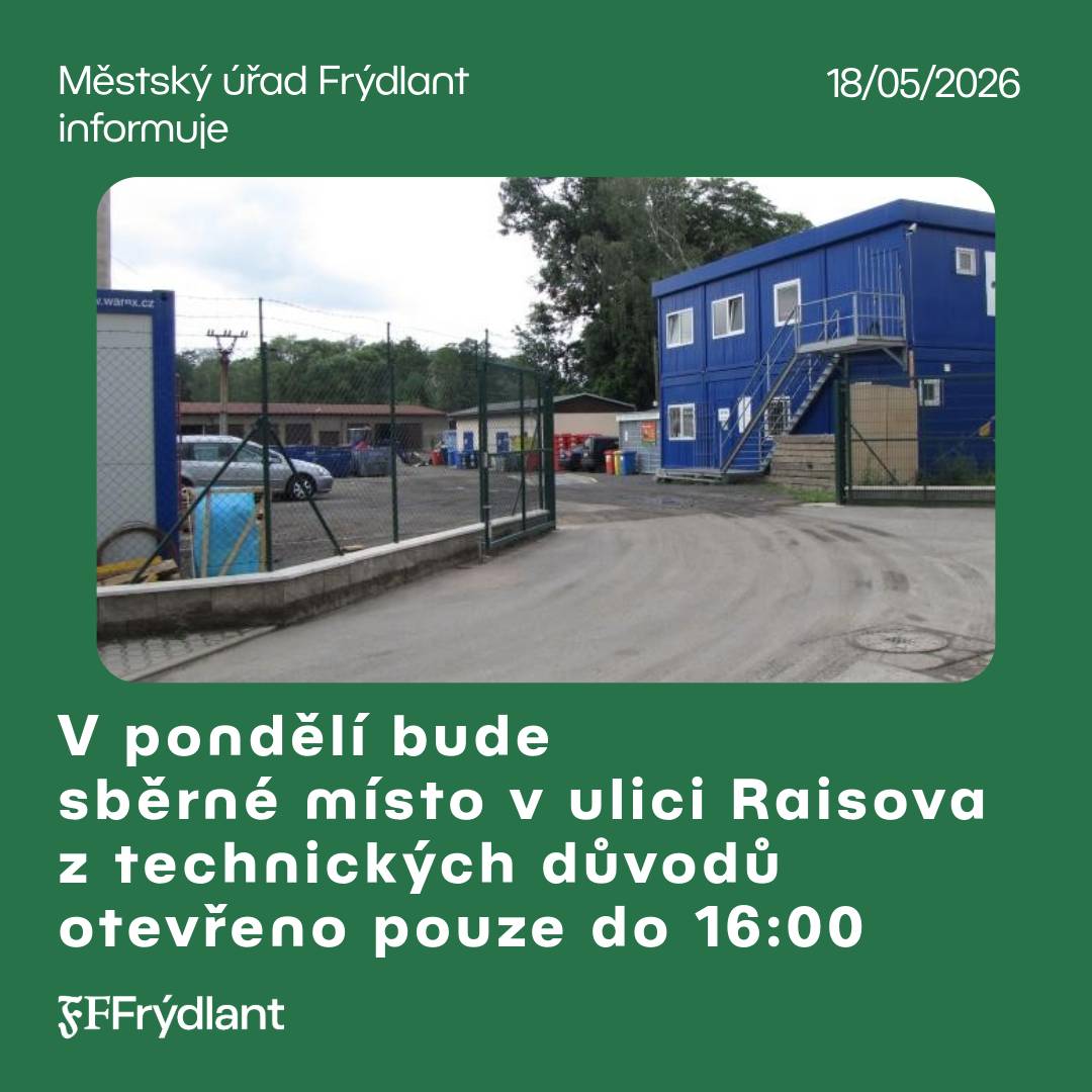 Upozorňujeme občany, že v pondělí 18. 5. 2026 bude sběrné místo v ulici Raisova z technických důvodů otevřeno pouze do 16:00.  Děkujeme za pochopení.