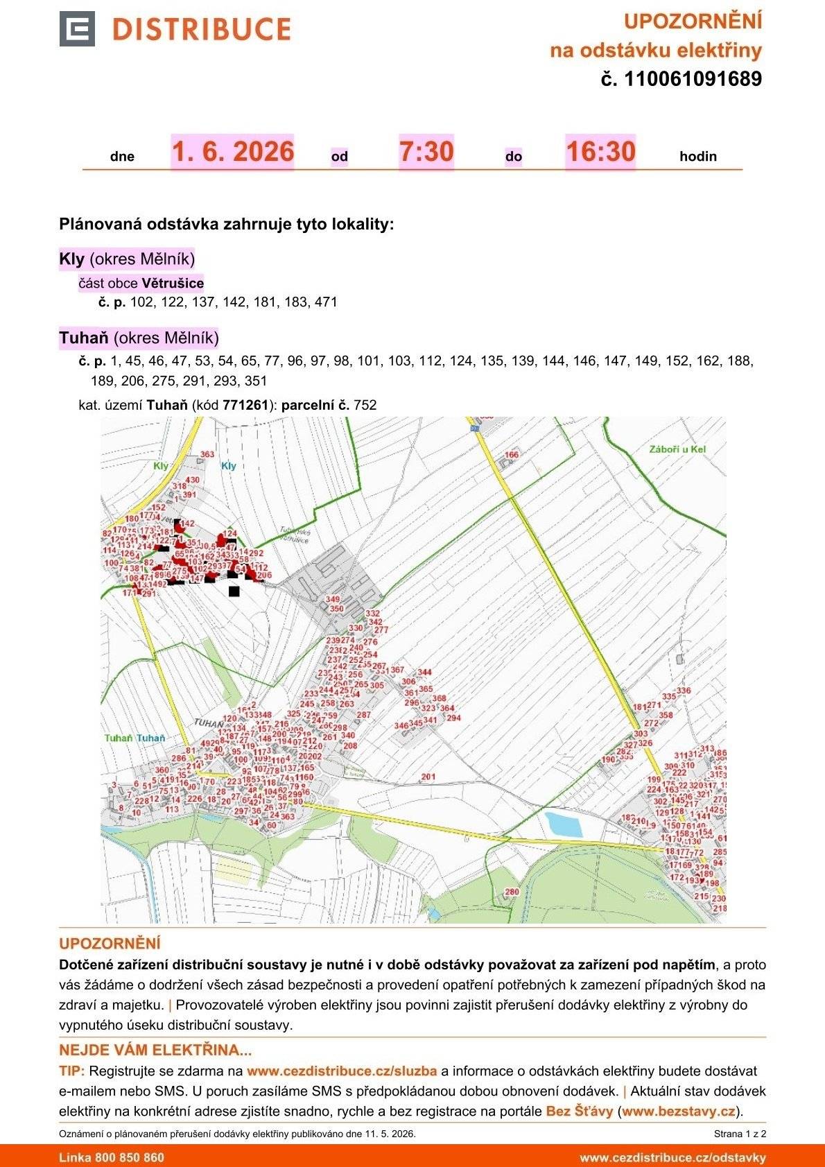 Plánovaná odstávka zahrnuje tyto lokality: Kly (okres Mělník) část obce Větrušice č. p. 102, 122, 137, 142, 181, 183, 471 Tuhaň (okres Mělník) č. p. 1, 45, 46, 47, 53, 54, 65, 77, 96, 97, 98, 101, 103, 112, 124, 135, 139, 144, 146, 147, 149, 152, 162, 188, 189, 206, 275, 291, 293, 351 kat. území Tuhaň (kód 771261): parcelní č. 752