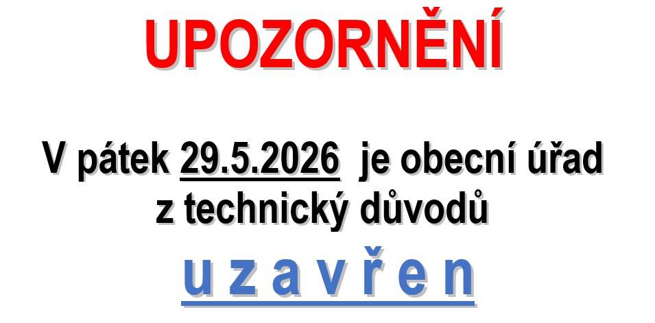 Vážení občané,   v pátek 29. 5. 2026  je obecní úřad z technický důvodů  uzavřen. Děkujeme za pochopení.