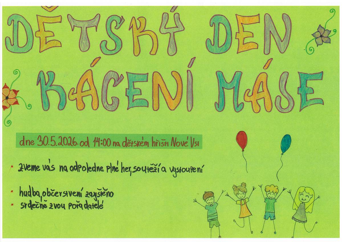 Srdečně vás zveme na odpoledne plné smíchu, pohybu a skvělé zábavy! Přijďte s námi oslavit svátek všech dětí v sobotu 30. května 2026. 📅 Kdy a kde? Kdy: 30. 5. 2026 od 14:00 hod.  Kde: Dětské hřiště v Nové Vsi  🎈 Na co se můžete těšit?   Odpoledne plné zábavných her a soutěží    Zajímavá vystoupení    Tradiční kácení máje    Příjemná hudba k poslechu i tanci    Nebojte se, že by vám vyhládlo! Občerstvení je zajištěno přímo na místě.  Těšíme se na vás!