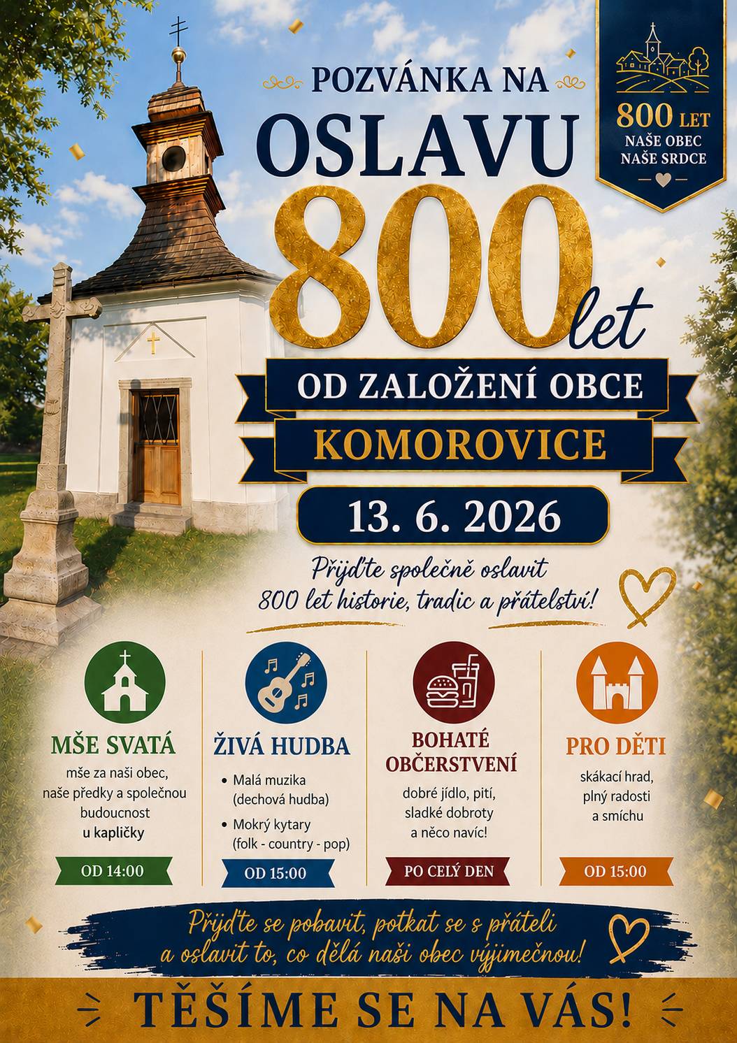 Vážení občané obce Komorovice, u příležitosti významného výročí 800 let od první zmínky o naší obci si Vás dovolujeme dne 13.6.2026 srdečně pozvat na oslavu, která začne ve 14 hod. mší svatou u kapličky. Poté zahraje dechová hudba - Malá muzika, která nás společně doprovodí na hřiště, kde bude oslava pokračovat. Večer se o zábavu postará kapela Mokrý kytary. Bohaté občerstvení zajištěno.
