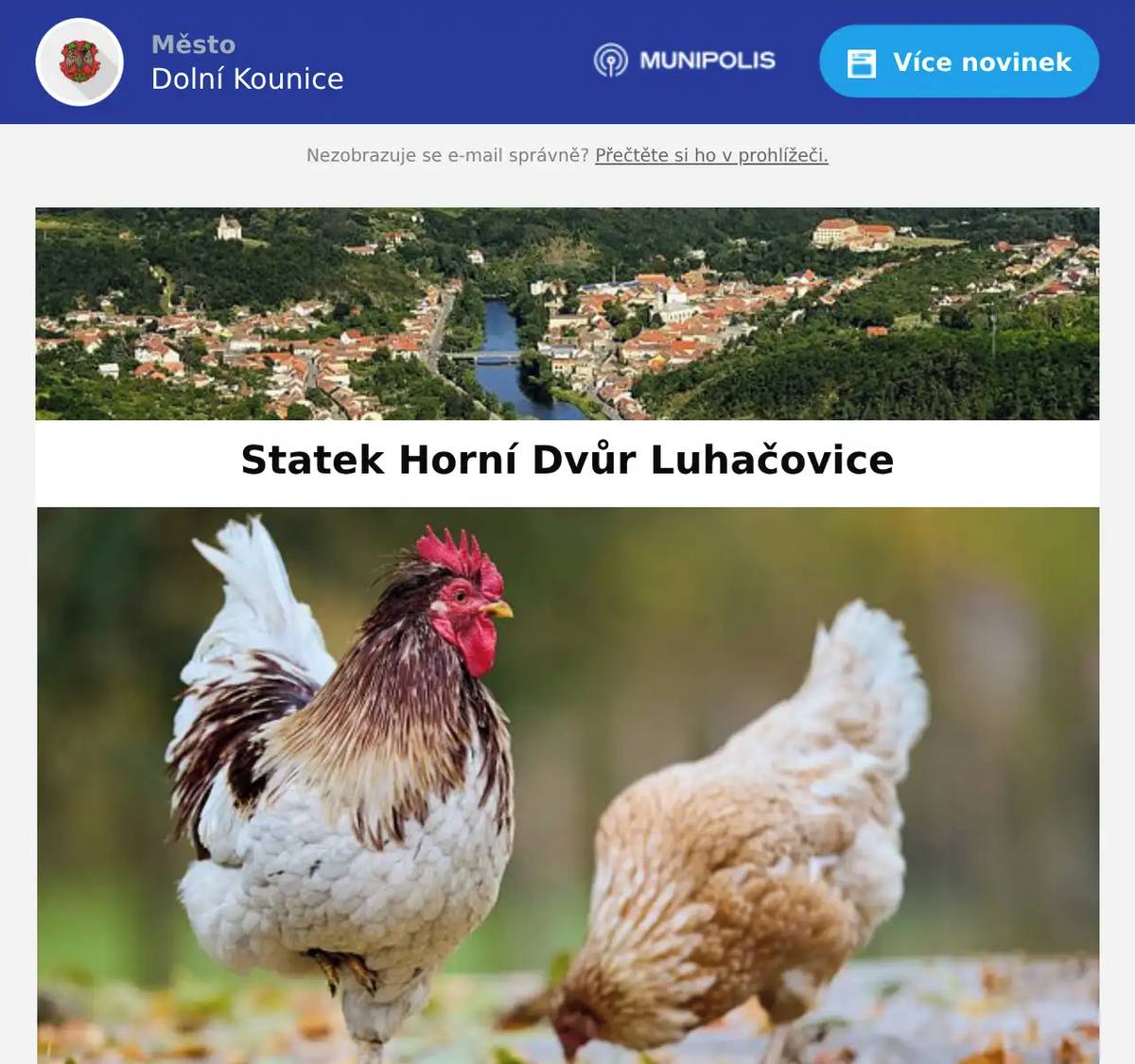 Dne 20.05.2026 v době 13,00 – 13,20 bude prodávat chlazená vakuově balená kuřata Farmář s dobou výkrmu 90 dnů, váha cca 3,0 kg, za cenu 150,- Kč/kg. Kuřata byla od vylíhnutí vykrmena na našem statku a krmena pouze obilnými šroty, BEZ použití hormonů, tedy stimulátorů růstu, bez masokostní a rybích mouček, což zajišťuje čistotu a kvalitní složení masa. Kuřata jsou řemeslně poražena tudíž včetně krku. Dále jsme rozšířili nabídku o domácí vajíčka z volného venkovního chovu za cenu 7,- Kč kus, baleno po 10-ti kusech. Při nákupu na věrnostní kartu má zákazník každé desáté kuře zdarma.  S pozdravem Tomáš Kampf – 777 334 601 SKOODE s.r.o.